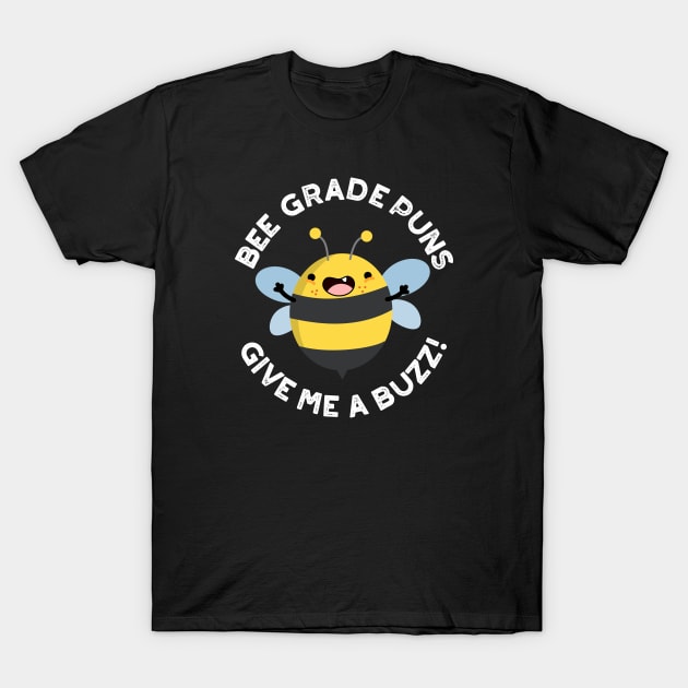 Bee Grade Puns Give Me A Buzz Pun T-Shirt by punnybone